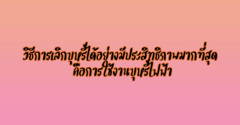 วิธีการเลิกบุหรี่ได้อย่างมีประสิทธิภาพมากที่สุด คือการใช้งานบุหรี่ไฟฟ้า วิธีการเลิกบุหรี่ได้อย่างมีประสิทธิภาพมากที่สุด คือการใช้งานบุหรี่ไฟฟ้า