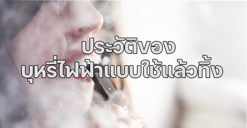 ประวัติของบุหรี่ไฟฟ้าแบบใช้แล้วทิ้งแบบย่อๆ ประวัติของบุหรี่ไฟฟ้าแบบใช้แล้วทิ้งแบบย่อๆ
